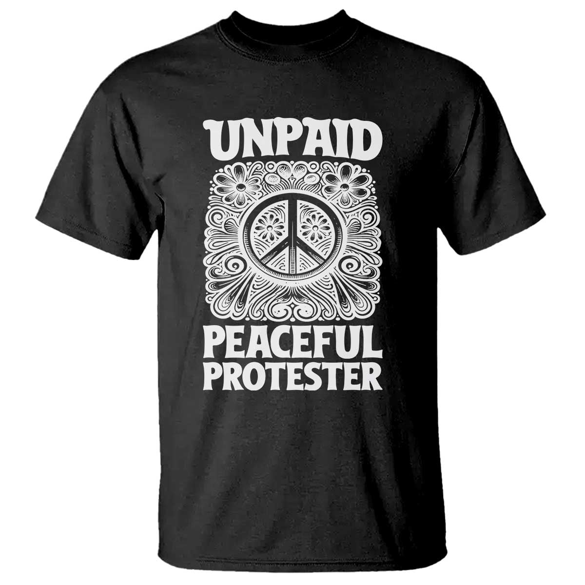 Unpaid Peaceful Protester Vintage Floral Peace T Shirt Hippie Style Activist Retro Anti War Boho Protest