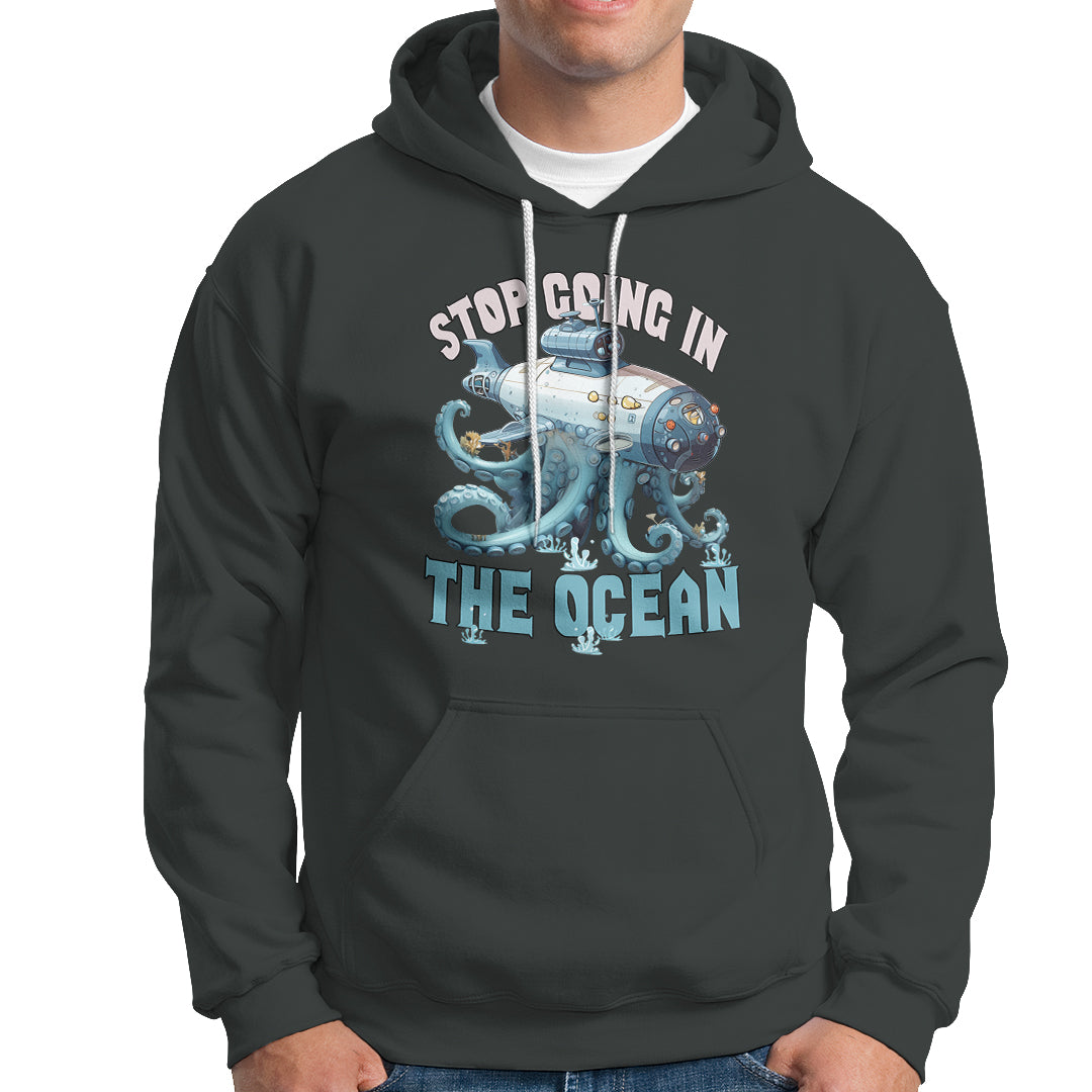 Octopus and Submarine Hoodie Stop Going In The Ocean - Wonder Print Shop