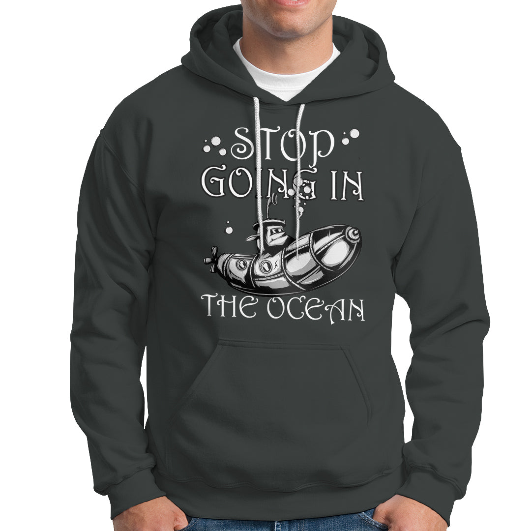 Submarine Hoodie Stop Going In The Ocean - Wonder Print Shop