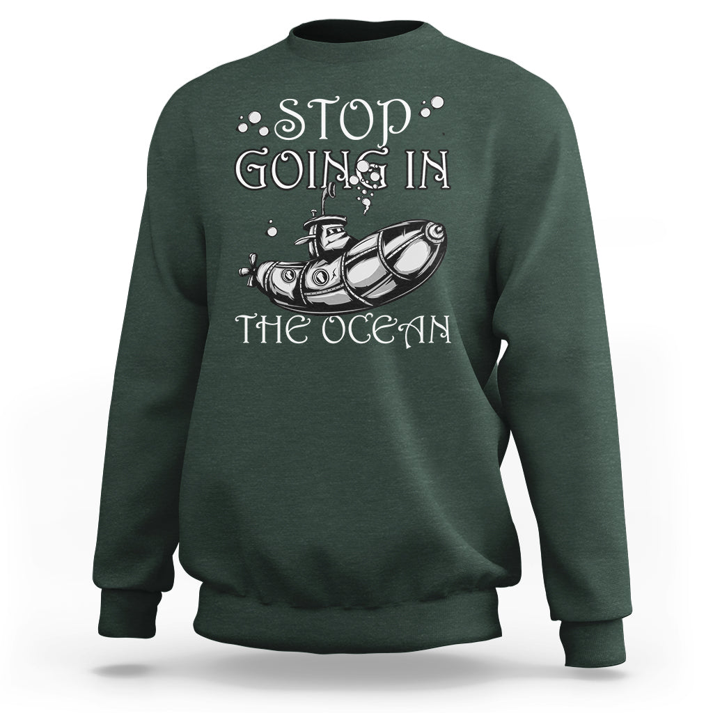 Submarine Sweatshirt Stop Going In The Ocean - Wonder Print Shop