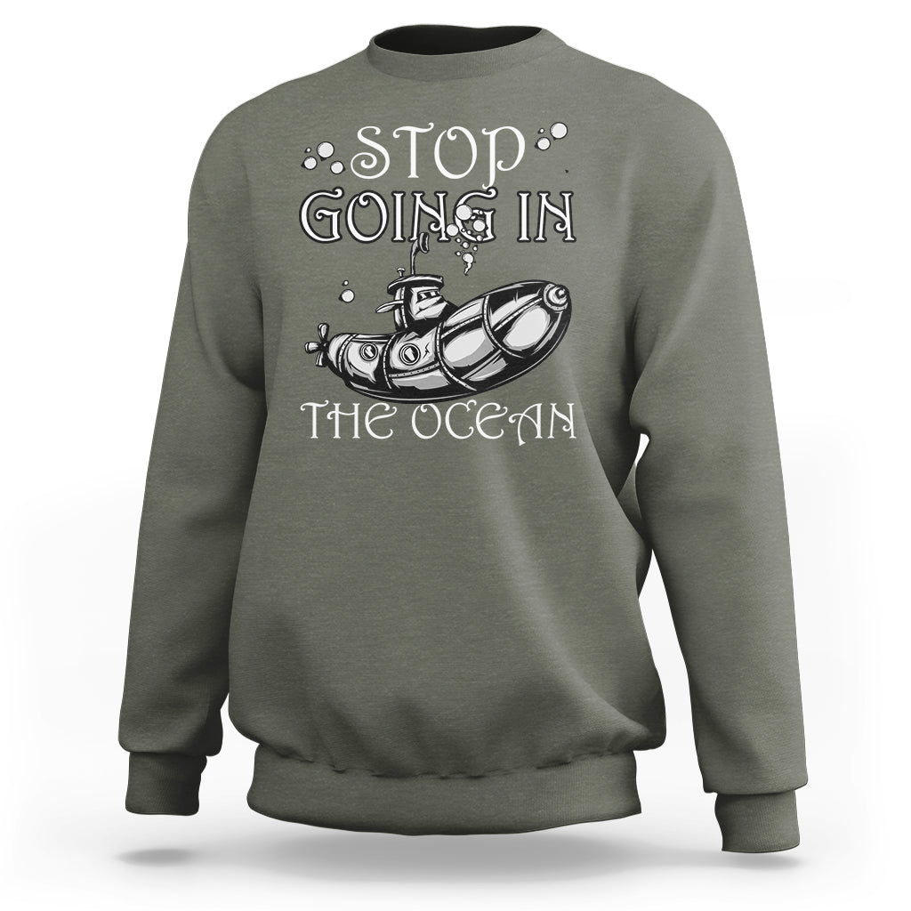 Submarine Sweatshirt Stop Going In The Ocean - Wonder Print Shop
