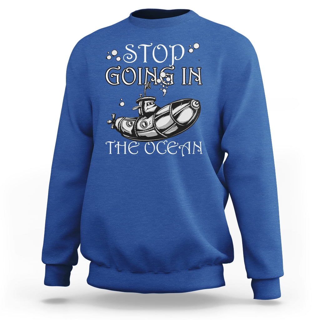 Submarine Sweatshirt Stop Going In The Ocean - Wonder Print Shop