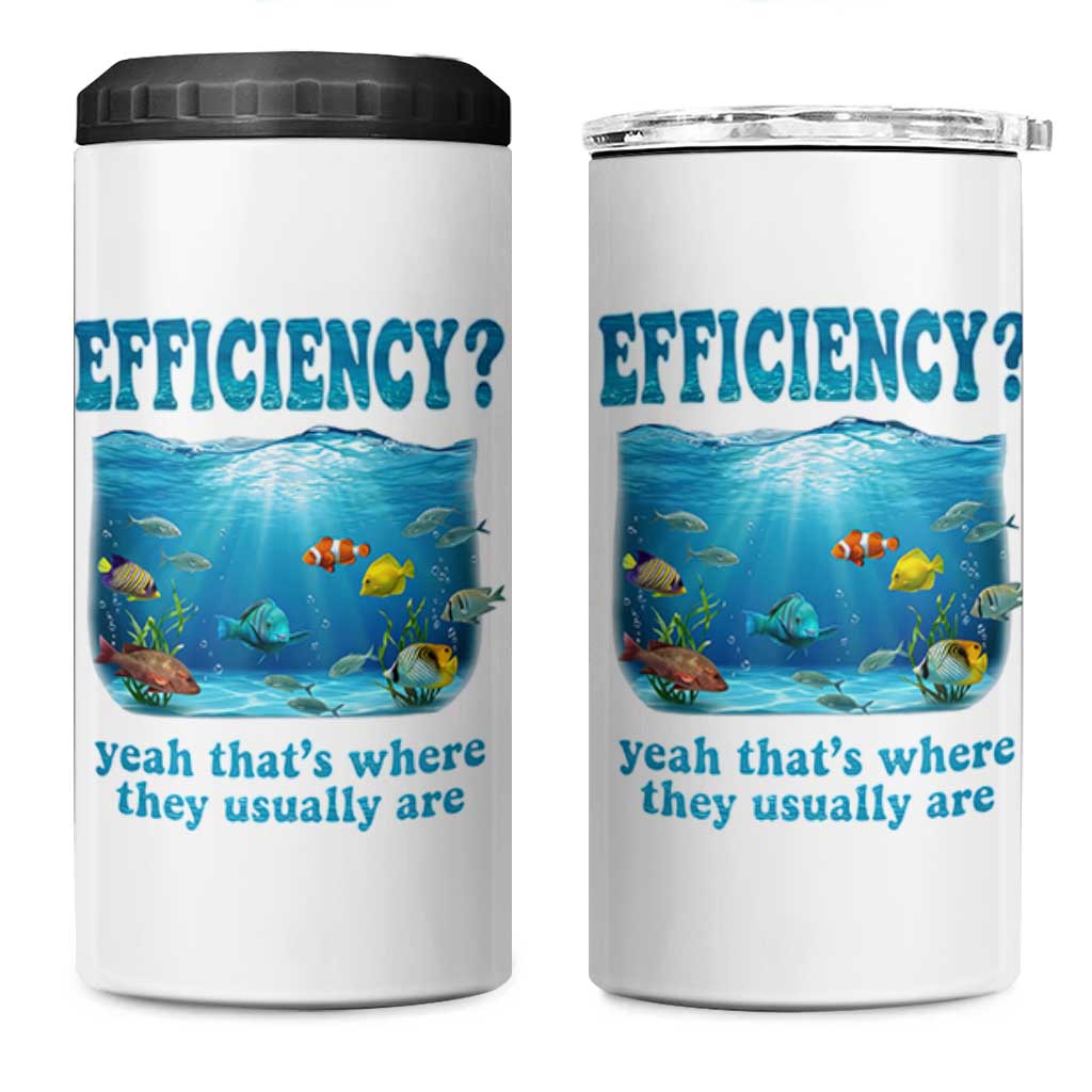 Efficiency Is Fish In Sea Funny Fish Pun Dad Joke 4 in 1 Can Cooler Tumbler Yeah Thats Where They Usually Are Marine Life Ocean Humor