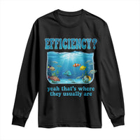 Efficiency Is Fish In Sea Funny Fish Pun Dad Joke Long Sleeve Shirt Yeah Thats Where They Usually Are Marine Life Ocean Humor