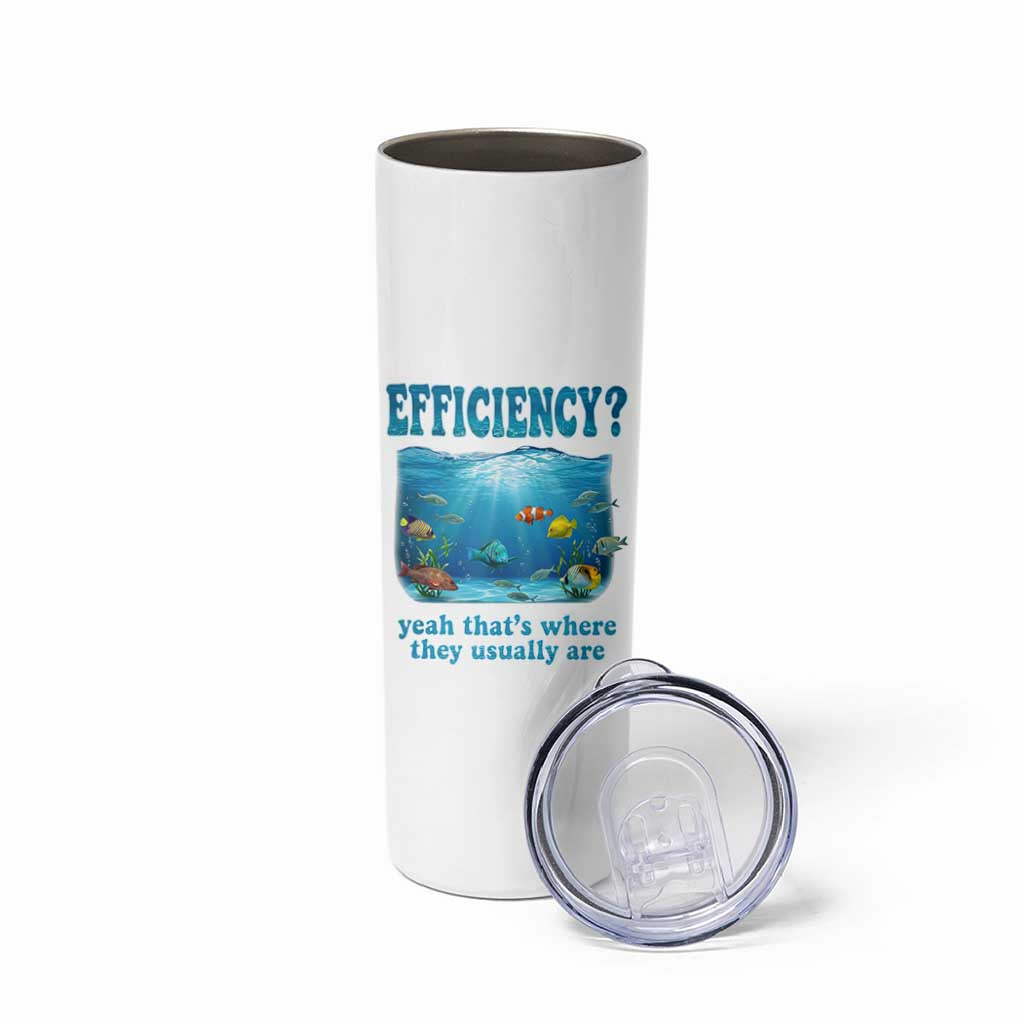 Efficiency Is Fish In Sea Funny Fish Pun Dad Joke Skinny Tumbler Yeah Thats Where They Usually Are Marine Life Ocean Humor
