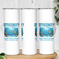 Efficiency Is Fish In Sea Funny Fish Pun Dad Joke Skinny Tumbler Yeah Thats Where They Usually Are Marine Life Ocean Humor