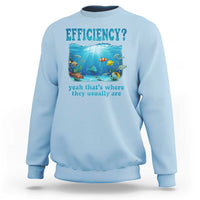 Efficiency Is Fish In Sea Funny Fish Pun Dad Joke Sweatshirt Yeah Thats Where They Usually Are Marine Life Ocean Humor