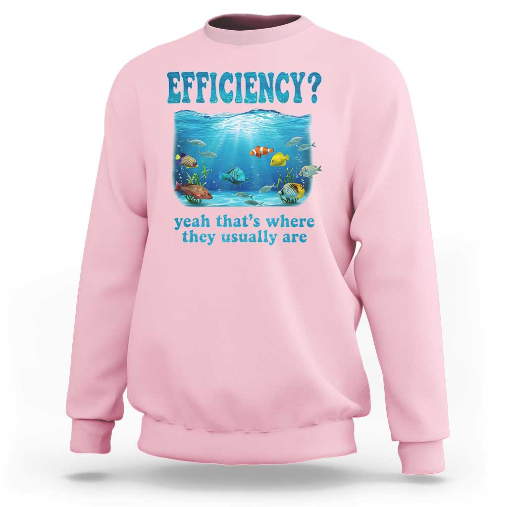 Efficiency Is Fish In Sea Funny Fish Pun Dad Joke Sweatshirt Yeah Thats Where They Usually Are Marine Life Ocean Humor