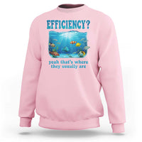 Efficiency Is Fish In Sea Funny Fish Pun Dad Joke Sweatshirt Yeah Thats Where They Usually Are Marine Life Ocean Humor