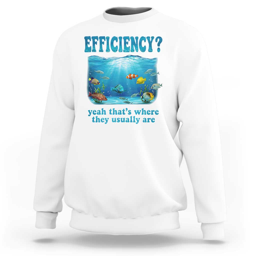 Efficiency Is Fish In Sea Funny Fish Pun Dad Joke Sweatshirt Yeah Thats Where They Usually Are Marine Life Ocean Humor
