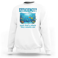 Efficiency Is Fish In Sea Funny Fish Pun Dad Joke Sweatshirt Yeah Thats Where They Usually Are Marine Life Ocean Humor
