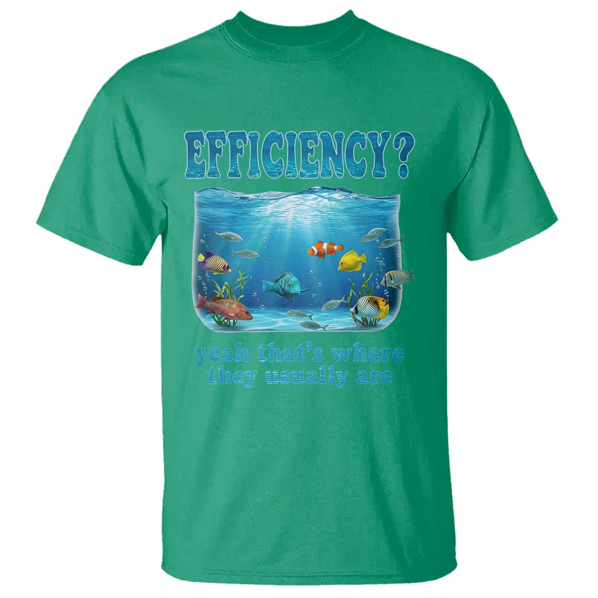 Efficiency Is Fish In Sea Funny Fish Pun Dad Joke T Shirt Yeah Thats Where They Usually Are Marine Life Ocean Humor