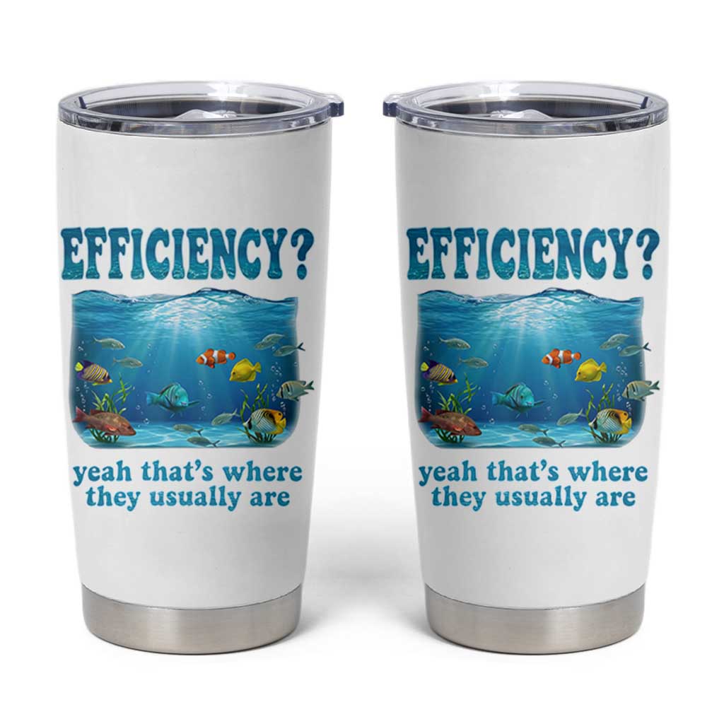 Efficiency Is Fish In Sea Funny Fish Pun Dad Joke Tumbler Cup Yeah Thats Where They Usually Are Marine Life Ocean Humor