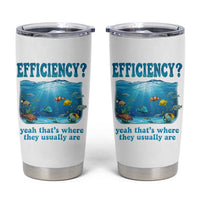 Efficiency Is Fish In Sea Funny Fish Pun Dad Joke Tumbler Cup Yeah Thats Where They Usually Are Marine Life Ocean Humor