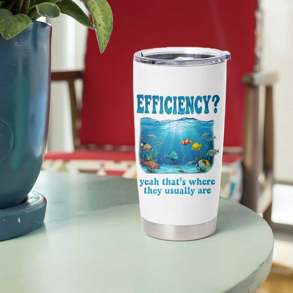 Efficiency Is Fish In Sea Funny Fish Pun Dad Joke Tumbler Cup Yeah Thats Where They Usually Are Marine Life Ocean Humor