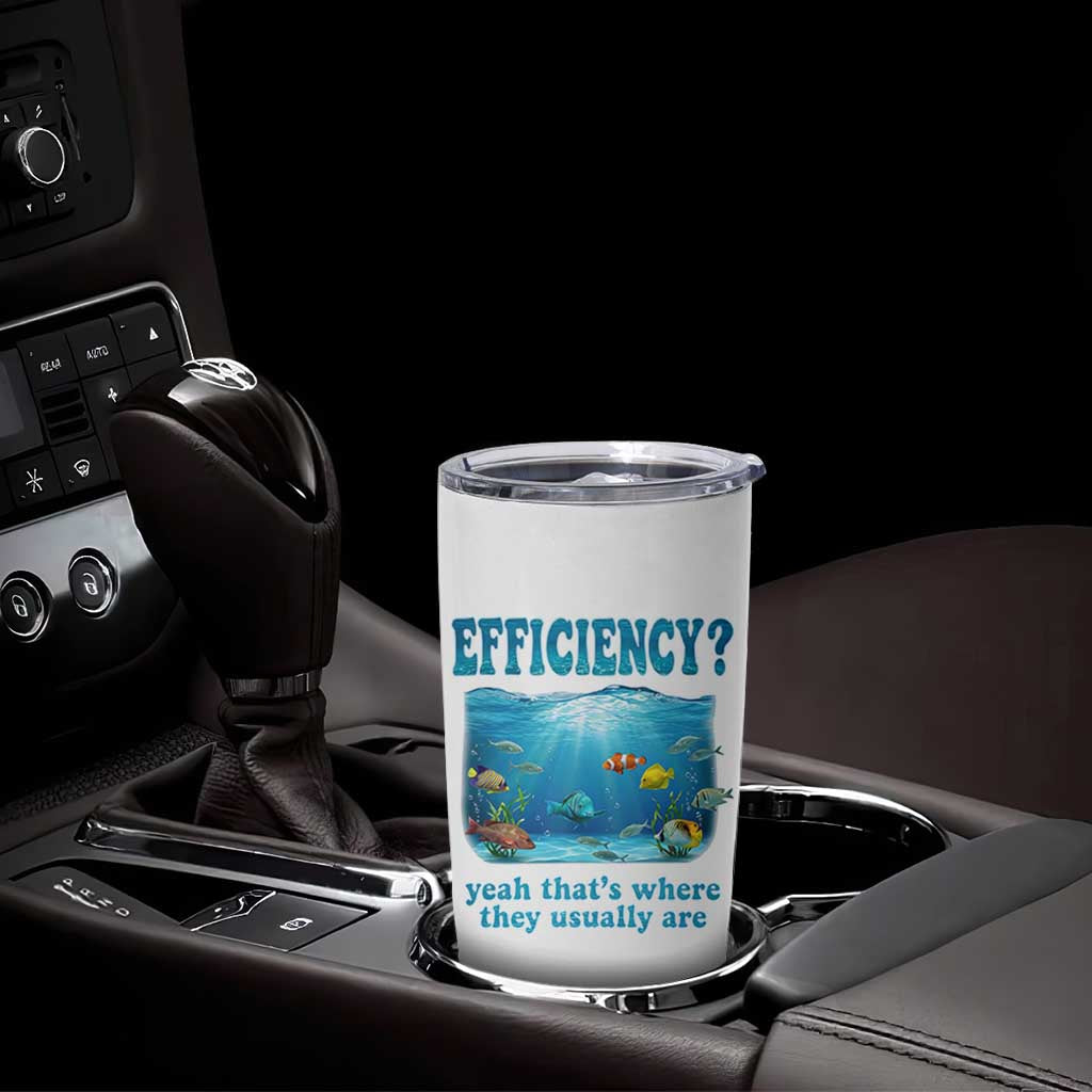 Efficiency Is Fish In Sea Funny Fish Pun Dad Joke Tumbler Cup Yeah Thats Where They Usually Are Marine Life Ocean Humor