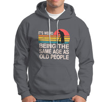 Funny Old People Hoodie It's Weird Being The Same Age As Old People Retro - Wonder Print Shop