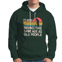 Funny Old People Hoodie It's Weird Being The Same Age As Old People Retro - Wonder Print Shop