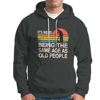 Funny Old People Hoodie It's Weird Being The Same Age As Old People Retro - Wonder Print Shop