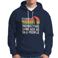 Funny Old People Hoodie It's Weird Being The Same Age As Old People Retro - Wonder Print Shop