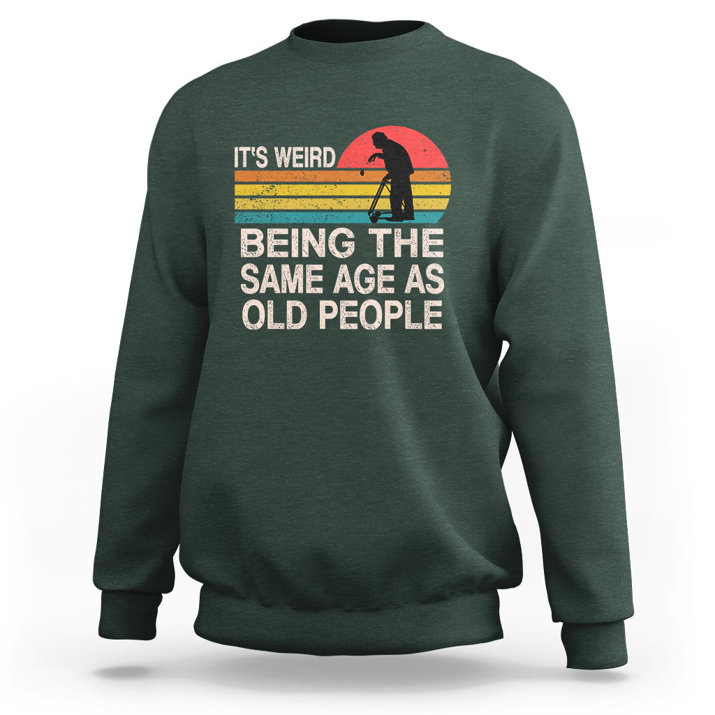 Funny Old People Sweatshirt It's Weird Being The Same Age As Old People Retro - Wonder Print Shop