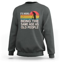Funny Old People Sweatshirt It's Weird Being The Same Age As Old People Retro - Wonder Print Shop