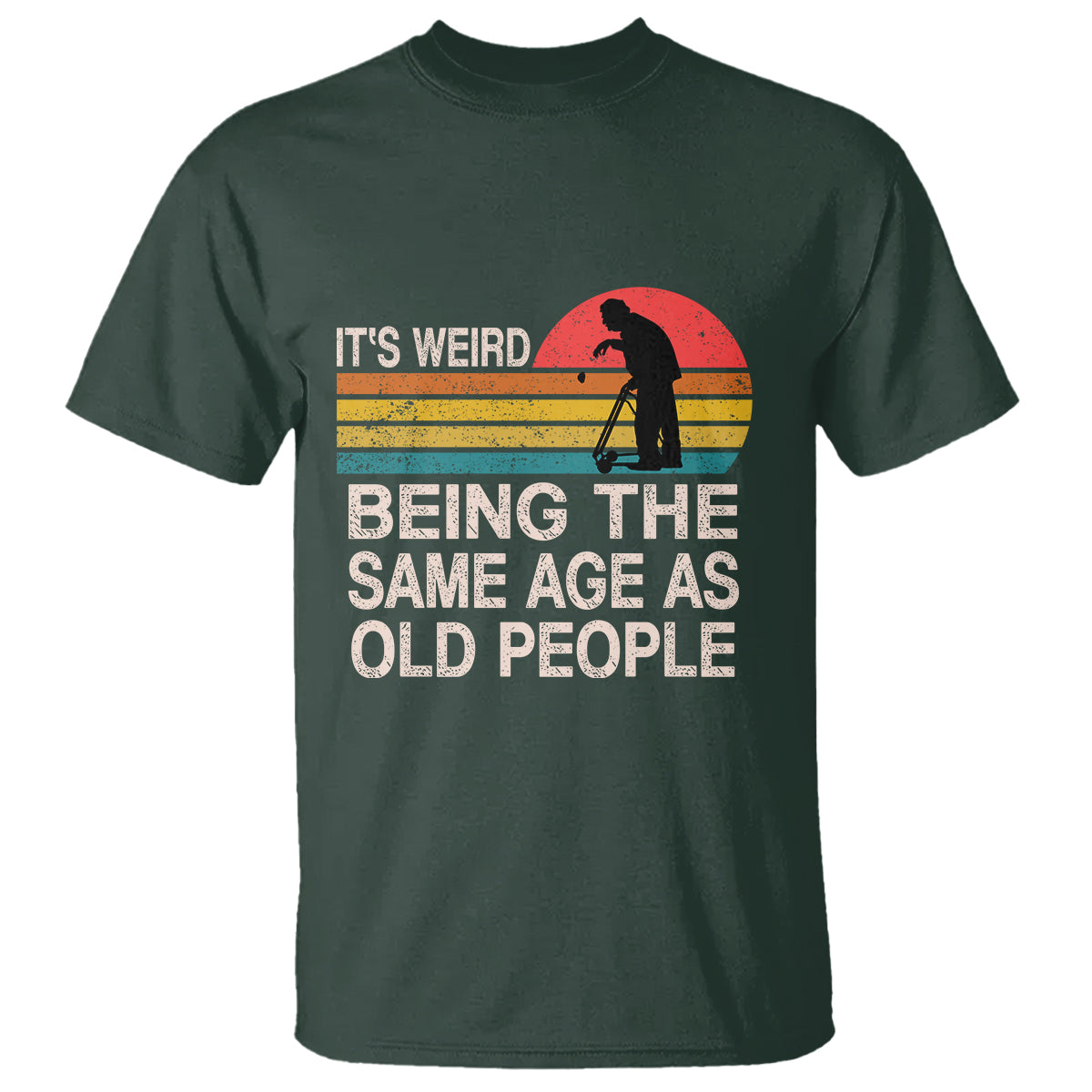 Funny Old People T Shirt It's Weird Being The Same Age As Old People Retro - Wonder Print Shop