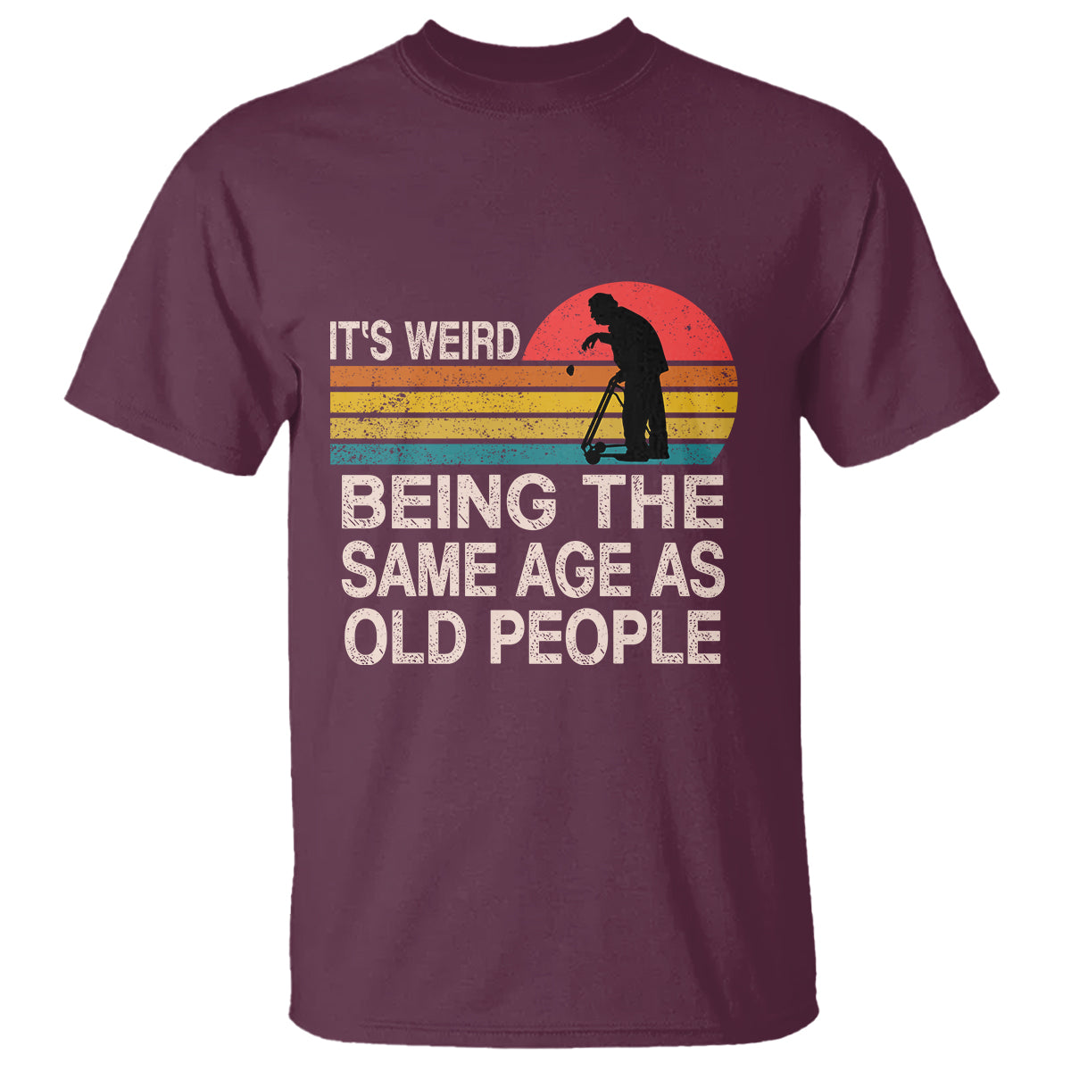 Funny Old People T Shirt It's Weird Being The Same Age As Old People Retro - Wonder Print Shop