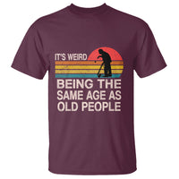 Funny Old People T Shirt It's Weird Being The Same Age As Old People Retro - Wonder Print Shop