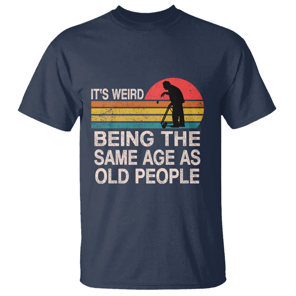 Funny Old People T Shirt It's Weird Being The Same Age As Old People Retro - Wonder Print Shop