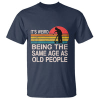 Funny Old People T Shirt It's Weird Being The Same Age As Old People Retro - Wonder Print Shop