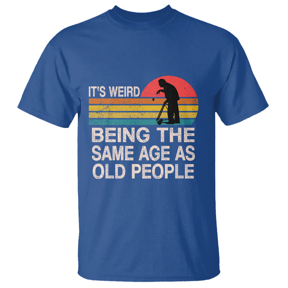 Funny Old People T Shirt It's Weird Being The Same Age As Old People Retro - Wonder Print Shop