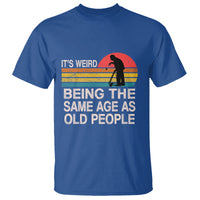 Funny Old People T Shirt It's Weird Being The Same Age As Old People Retro - Wonder Print Shop