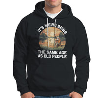 Fishing Old Man Hoodie It's Weird Being The Same Age As Old People - Wonder Print Shop