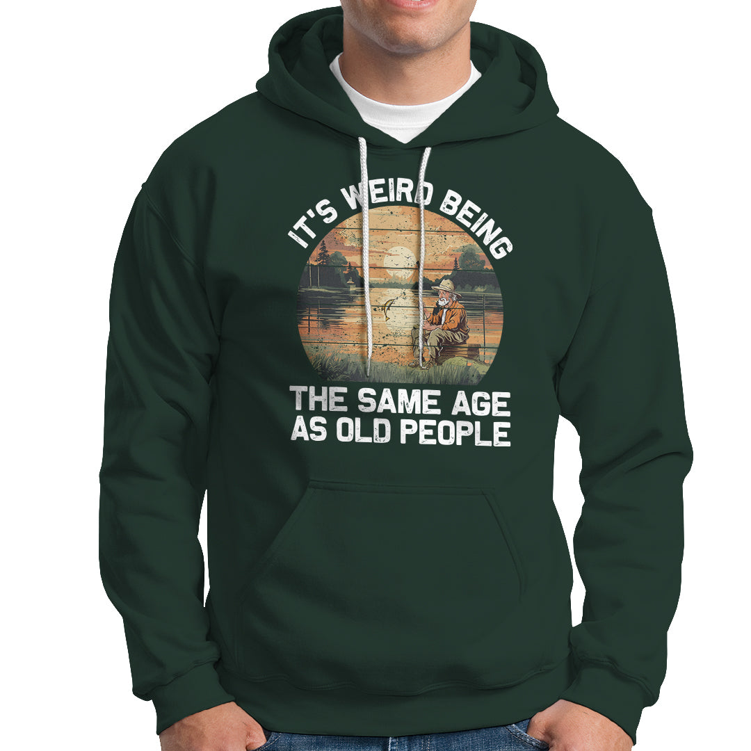 Fishing Old Man Hoodie It's Weird Being The Same Age As Old People - Wonder Print Shop