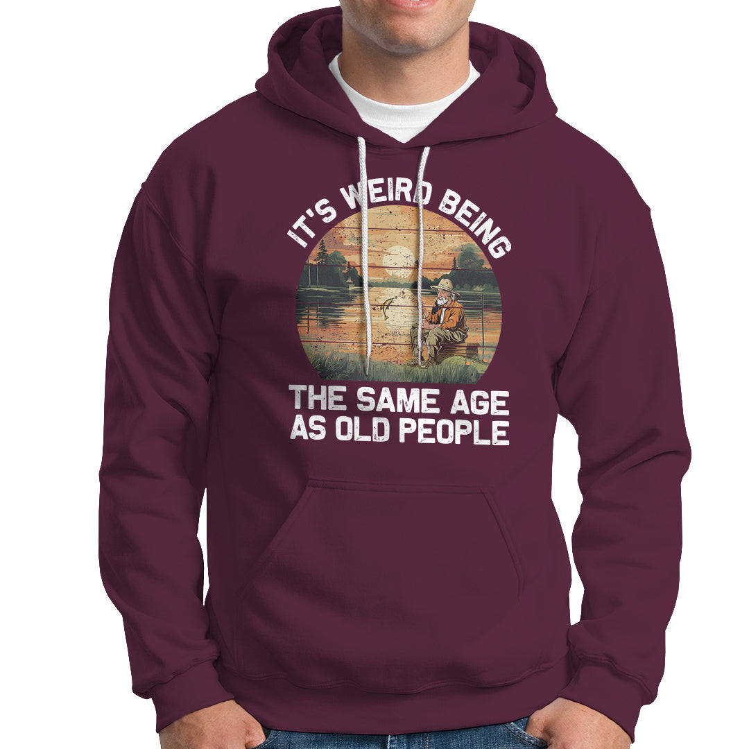 Fishing Old Man Hoodie It's Weird Being The Same Age As Old People - Wonder Print Shop