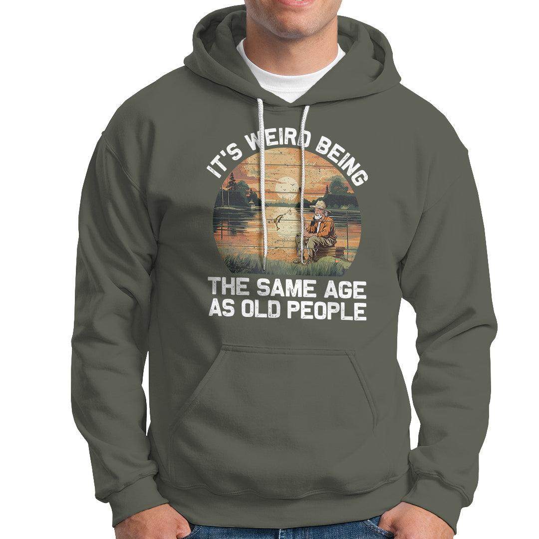 Fishing Old Man Hoodie It's Weird Being The Same Age As Old People - Wonder Print Shop