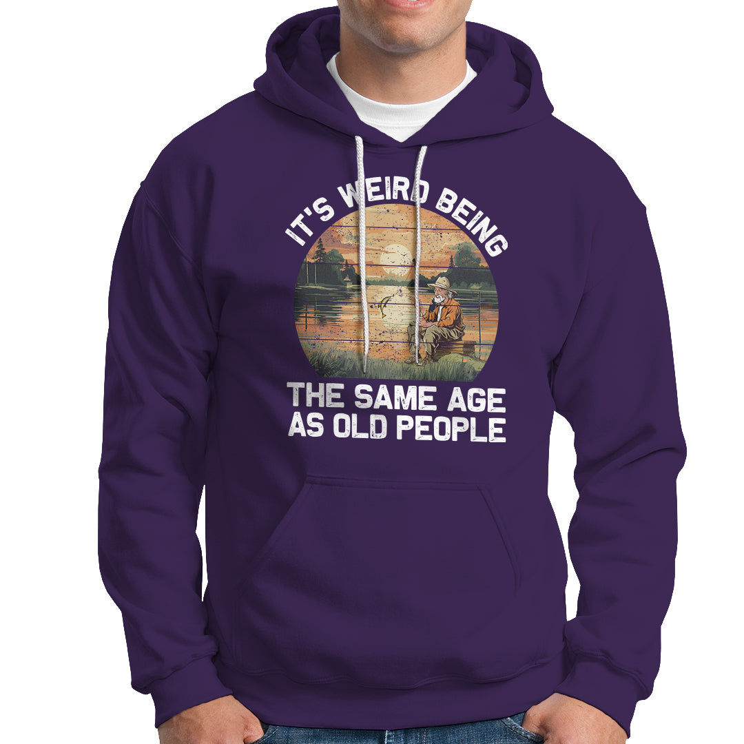 Fishing Old Man Hoodie It's Weird Being The Same Age As Old People - Wonder Print Shop