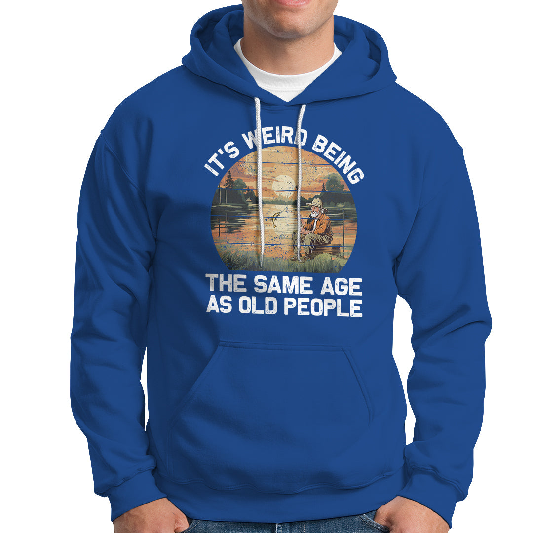 Fishing Old Man Hoodie It's Weird Being The Same Age As Old People - Wonder Print Shop