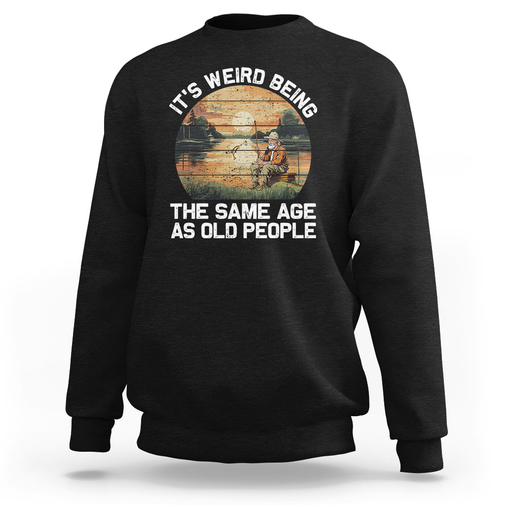Fishing Old Man Sweatshirt It's Weird Being The Same Age As Old People - Wonder Print Shop