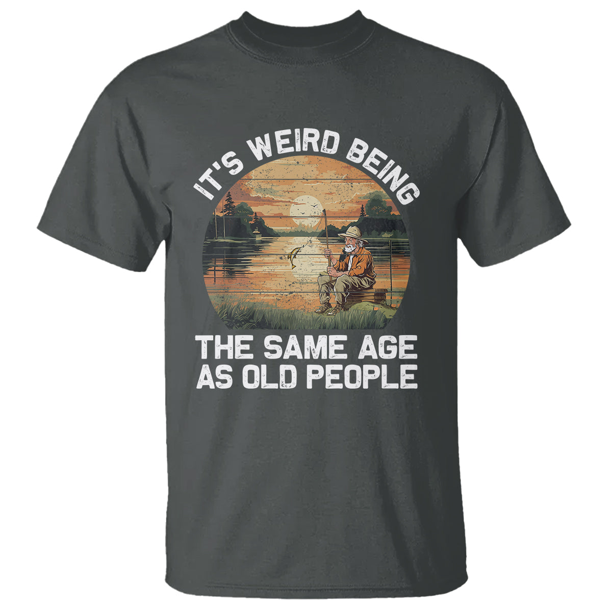 Fishing Old Man T Shirt It's Weird Being The Same Age As Old People - Wonder Print Shop