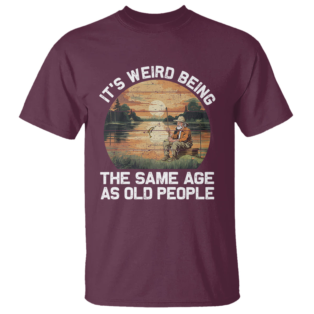 Fishing Old Man T Shirt It's Weird Being The Same Age As Old People - Wonder Print Shop