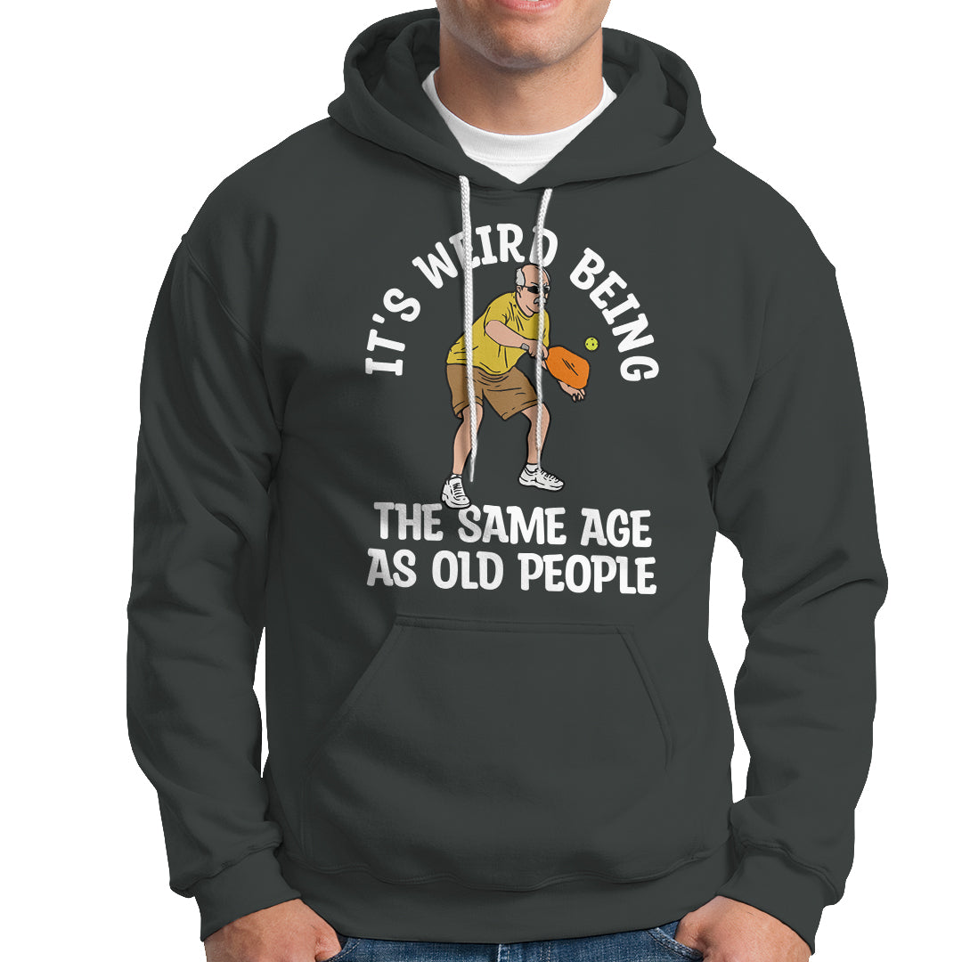 Pickleball Old Man Hoodie It's Weird Being The Same Age As Old People - Wonder Print Shop