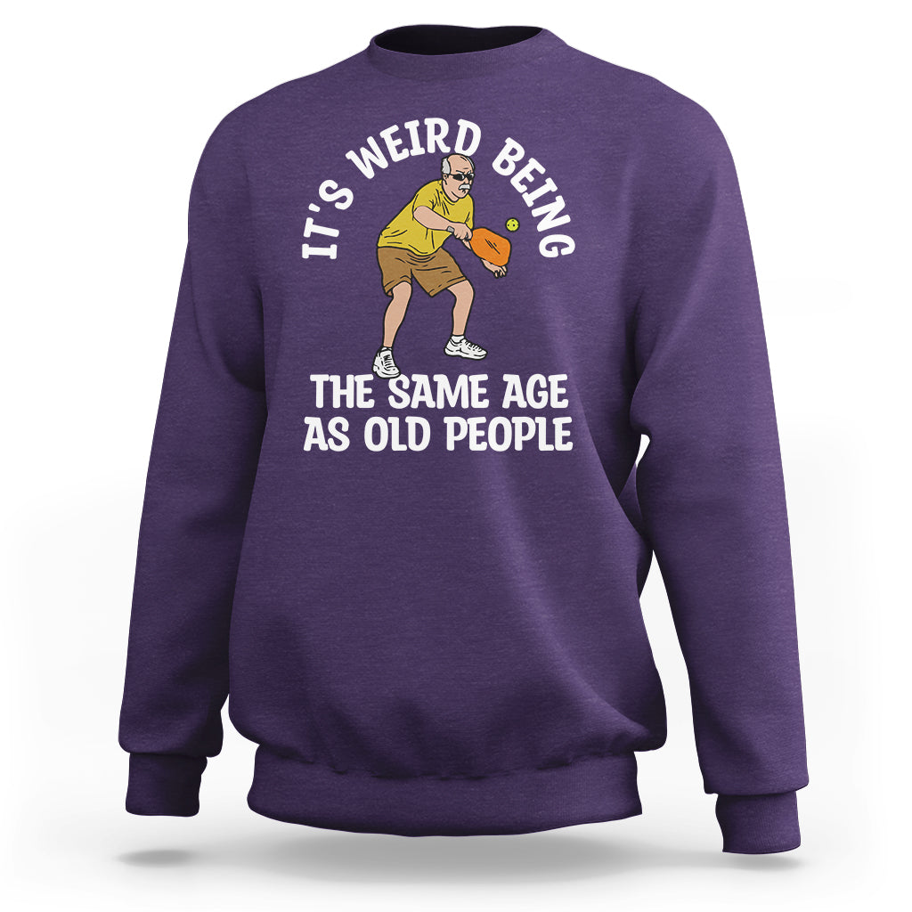 Pickleball Old Man Sweatshirt It's Weird Being The Same Age As Old People - Wonder Print Shop