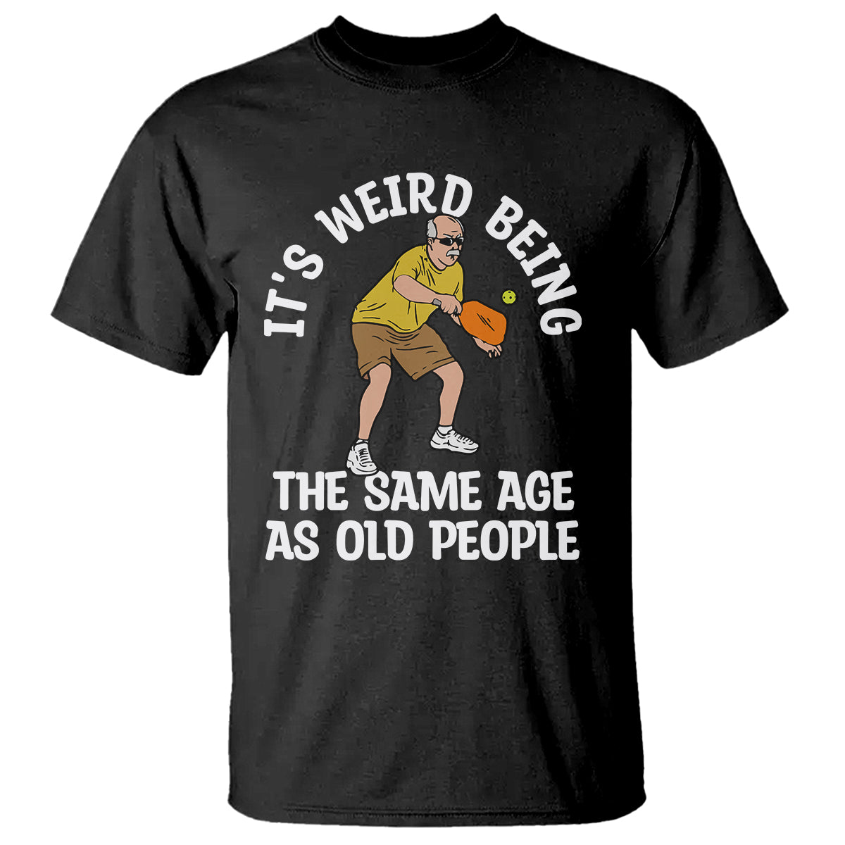 Pickleball Old Man T Shirt It's Weird Being The Same Age As Old People - Wonder Print Shop