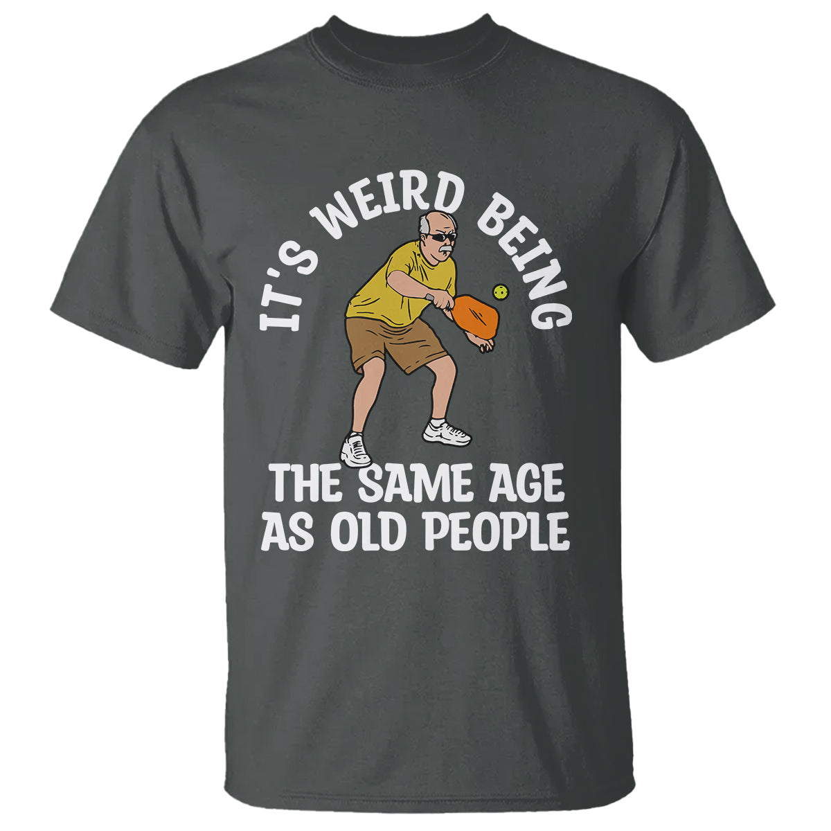 Pickleball Old Man T Shirt It's Weird Being The Same Age As Old People - Wonder Print Shop