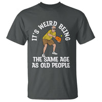 Pickleball Old Man T Shirt It's Weird Being The Same Age As Old People - Wonder Print Shop