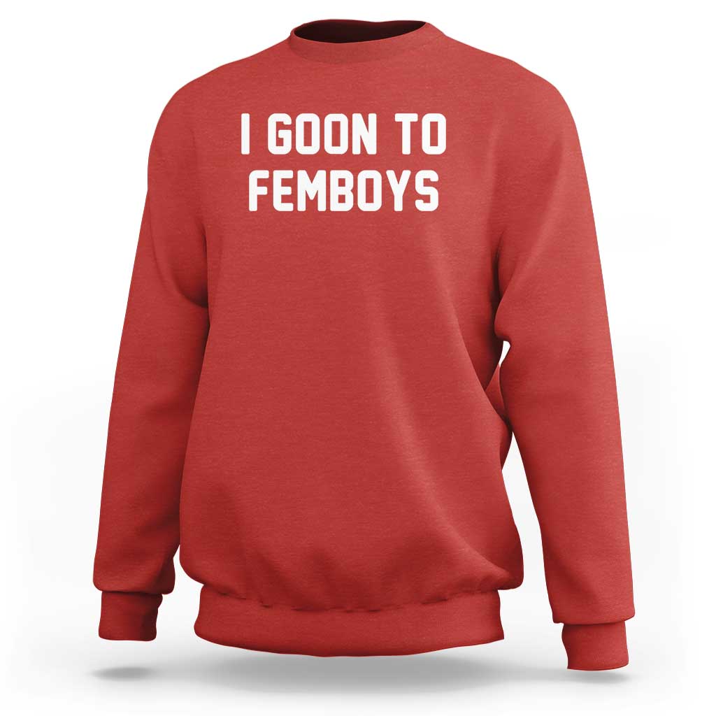 I Goon to Femboys Sweatshirt Funny Adult Humor Internet Meme Culture - Wonder Print Shop