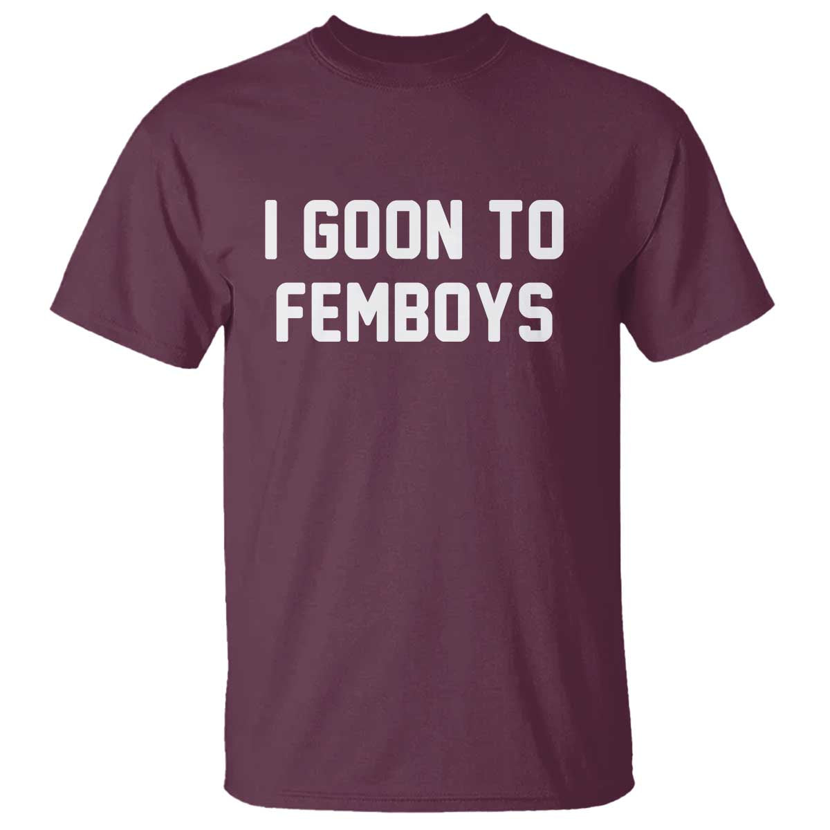 I Goon to Femboys T Shirt Funny Adult Humor Internet Meme Culture - Wonder Print Shop