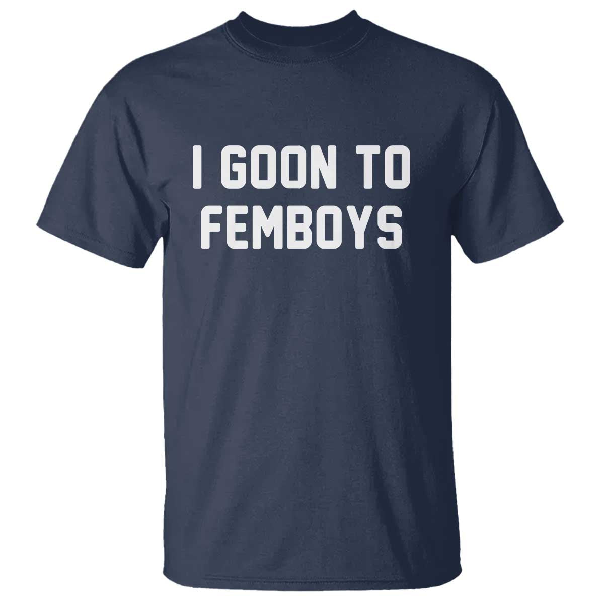 I Goon to Femboys T Shirt Funny Adult Humor Internet Meme Culture - Wonder Print Shop